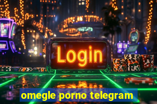 omegle porno telegram